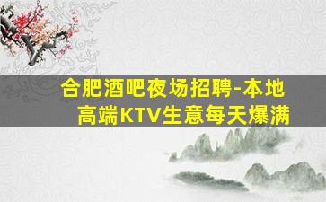 合肥酒吧夜场招聘-本地高端KTV生意每天爆满